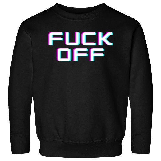 FUCK OFF. Rude quotes. Misanthropic quotes Sweatshirts