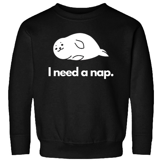 I Need Nap Sleepy Seal Sweatshirts