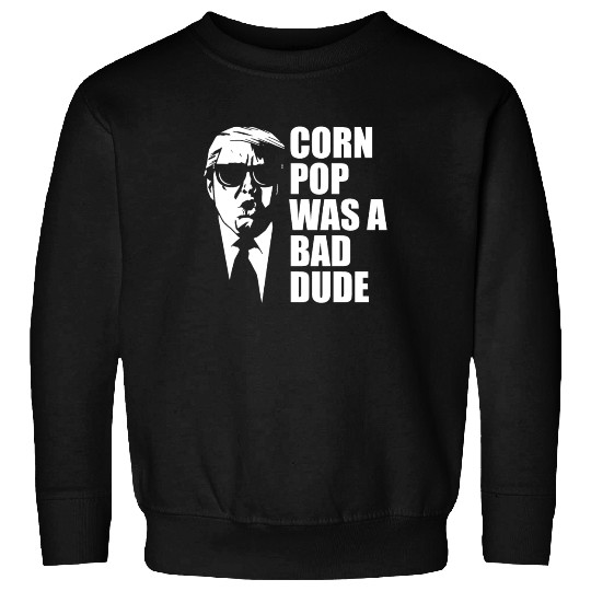 Corn Pop Was A Bad Dude Funny Meme Sweatshirts