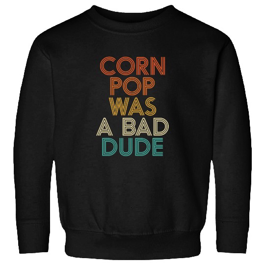 Corn Pop Was A Bad Dude Funny Meme Sweatshirts