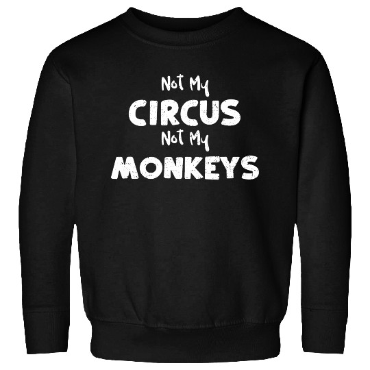 Not My Circus Not My Monkeys Sweatshirts