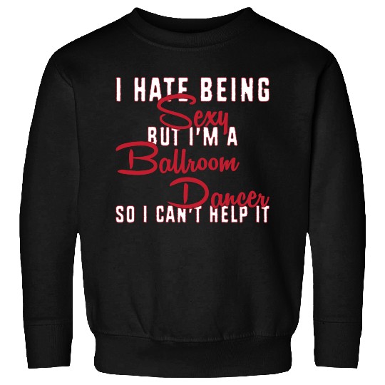 Funny Dance Teacher I Hate Being Sexy Ballroom Sweatshirts
