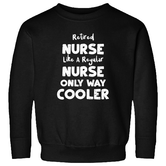 Retired Nurse Like A Regular Nurse... Sweatshirts