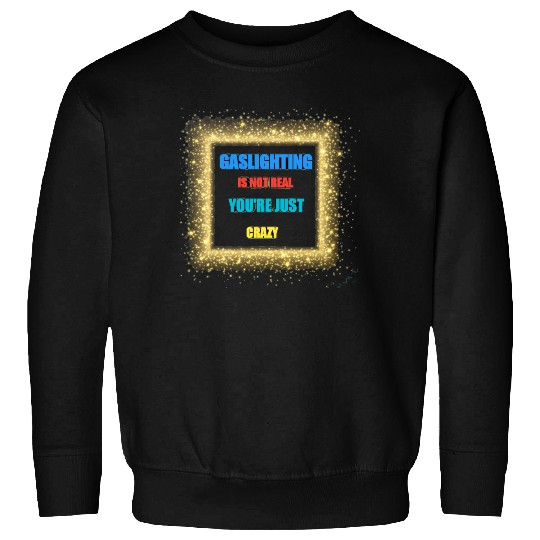 gaslighting is not real Sweatshirts