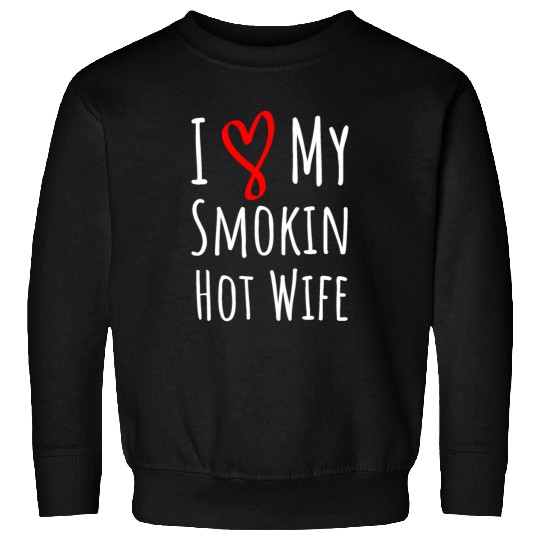 i love my smokin hot wife. gift for him. Sweatshirts