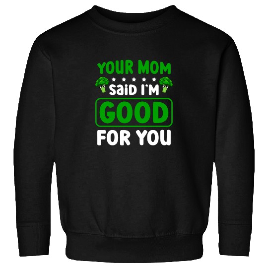 Your Mom Said I'm Good For You Vegan Broccoli Sweatshirts