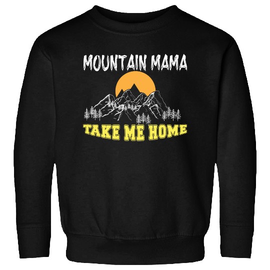 Mountain Mama take me Home Sweatshirts