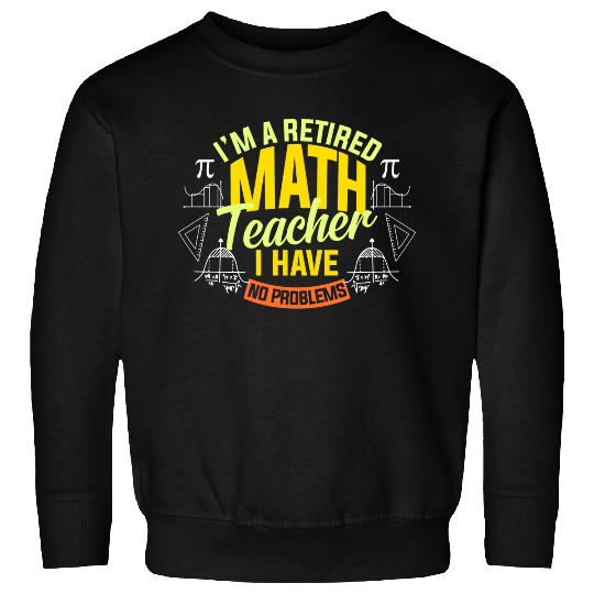 I'M A Retired Math Teacher I Have No Problems Math Sweatshirts