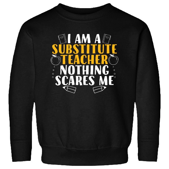 I Am a Substitute Teacher Nothing Scares Me Sweatshirts