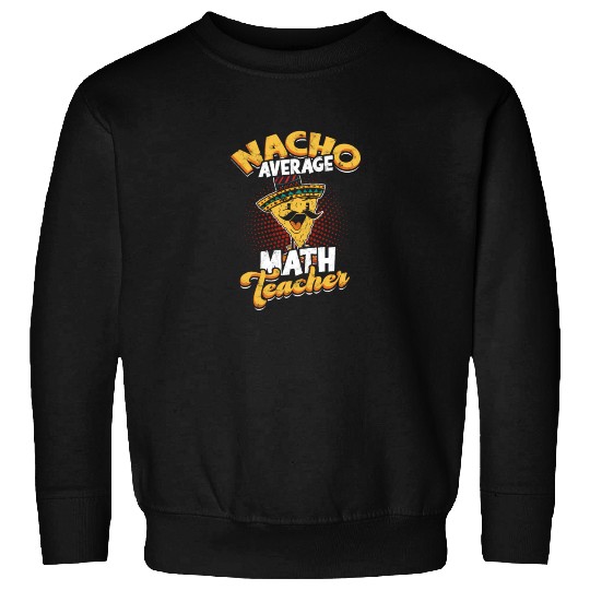 Nacho Average Math Teacher - mathematician Sweatshirts