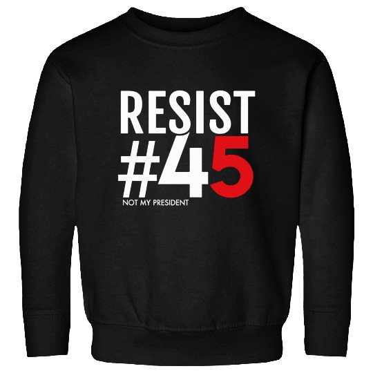 Resist 45 Not My President Sweatshirts
