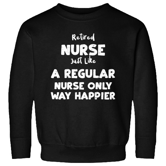 Retired Nurse Just Like A Regula... Sweatshirts