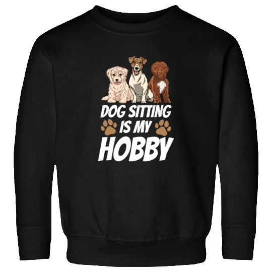 Dog Sitting Is My Hobby Job Puppy Dogs Sitter Sweatshirts
