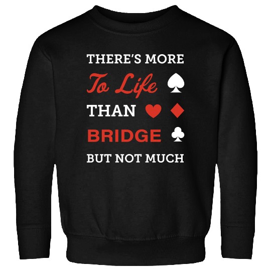 There's more to life than bridge. Sweatshirts