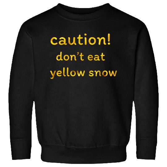 caution don t eat yellow snow 1 Sweatshirts