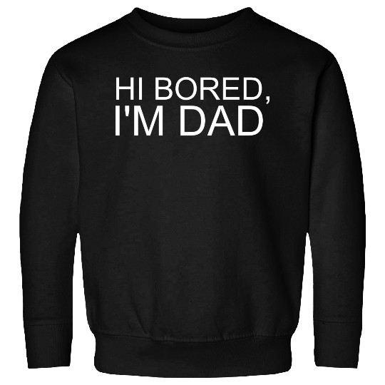 Hi Bored I m Dad Sweatshirts