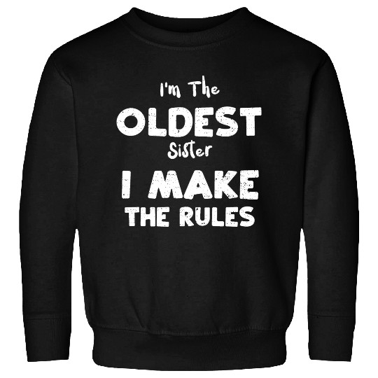 I'm The Oldest Sister I Make The... Sweatshirts
