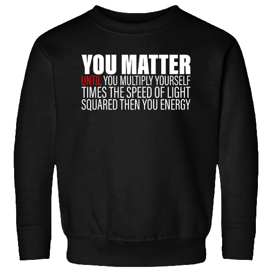 You Matter Until You x by c2 Then You Energy 2 Sweatshirts