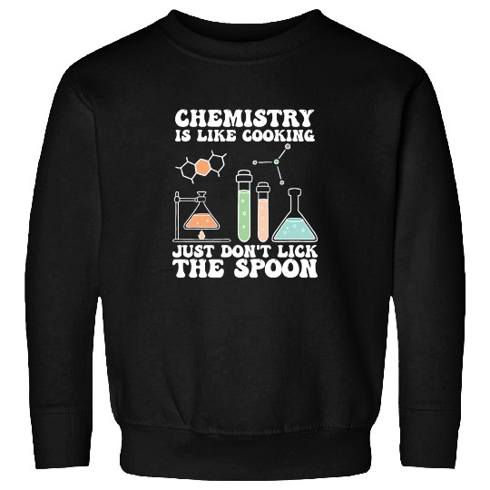 Chemistry Is Like Cooking Just Dont Lick The Spoon Sweatshirts