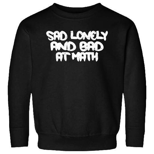 Sad Lonely And Bad At Math 3 Sweatshirts