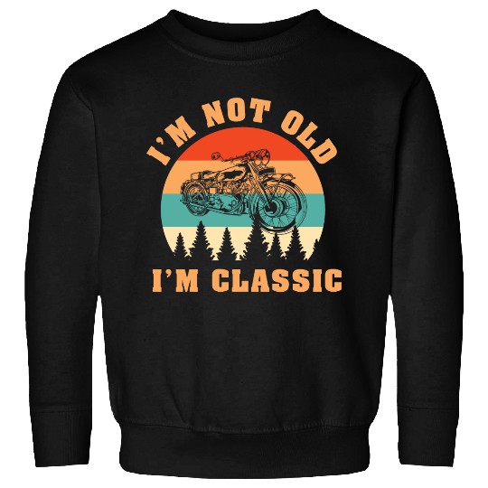 I'm Not Old I'm Classic - Motorcycle Sweatshirts