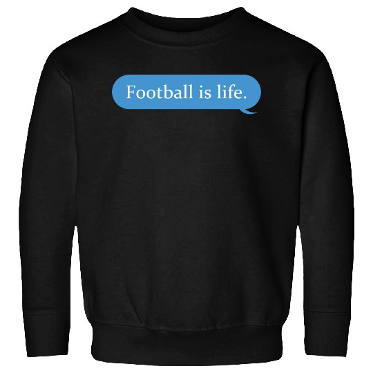 Football Is Life Positive Message Lovers Football Sweatshirts