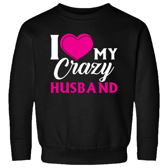 I Love my Crazy Husband Couple Married Spouse s T- Sweatshirts