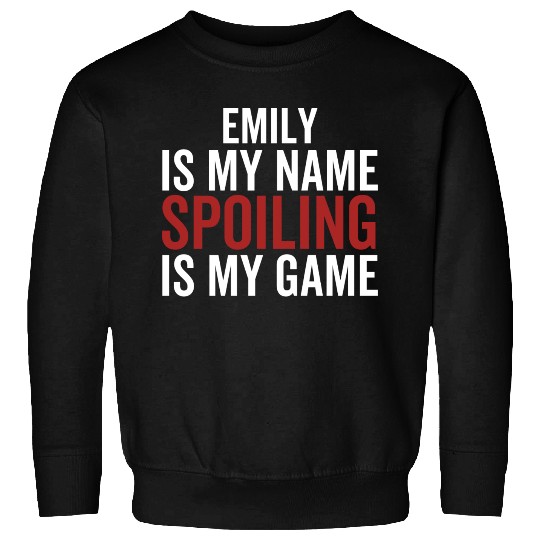 Emily is My Name Spoiling is My Game Sweatshirts