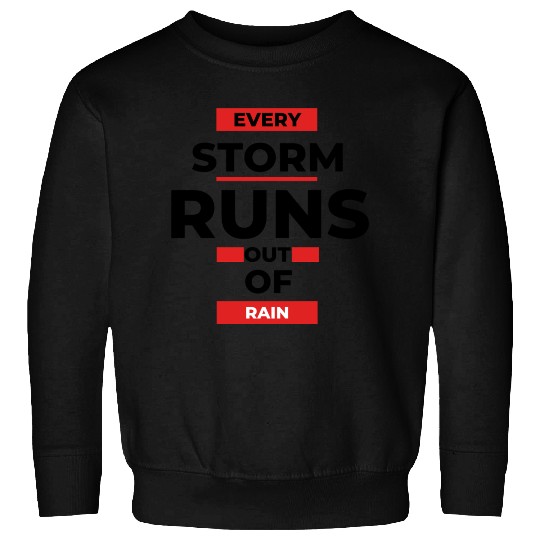 Every storm runs out of the rain Sweatshirts