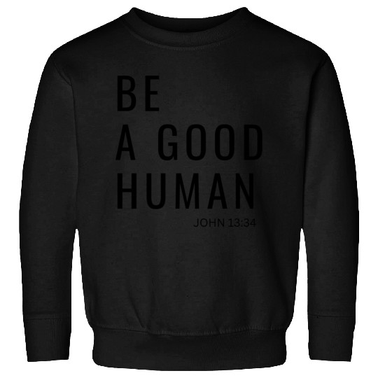 Be A Good Human Sweatshirts