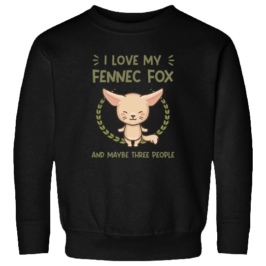 i love my fennec fox and maybe three people Sweatshirts