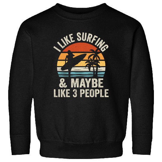 i like surfing and maybe like 3 people Sweatshirts