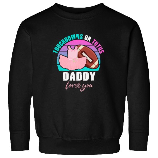 Touchdowns or Tutus Daddy Loves You Sweatshirts