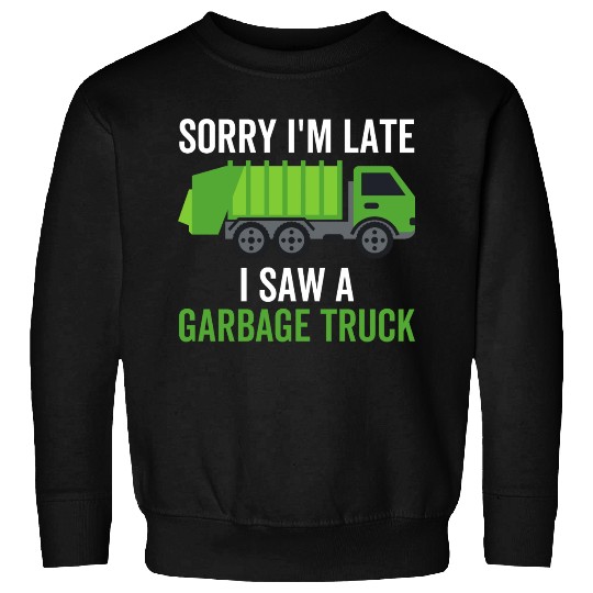 Sorry I'm Late I Saw a Garbage Truck Sweatshirts