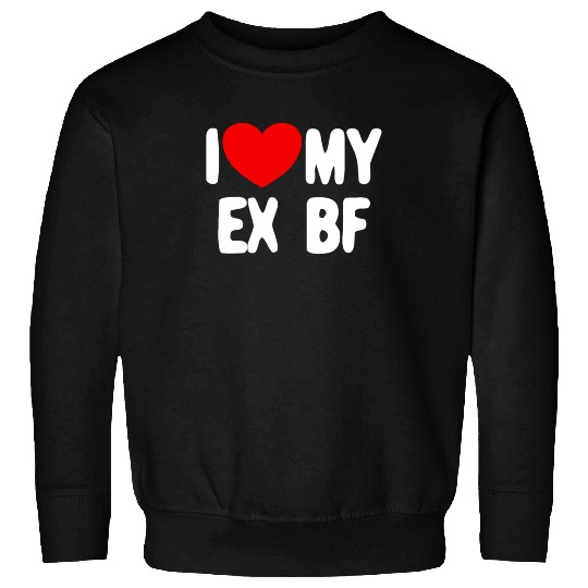 I Love My Ex BF Funny Women I Love My Ex Boyfriend Sweatshirts