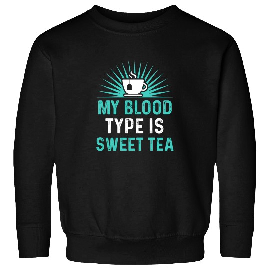 Funny Sweet Tea My Blood Type Is Sweet Tea Sweatshirts