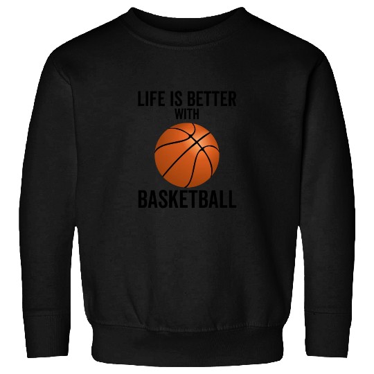 Life is Better With Basketball Sweatshirts