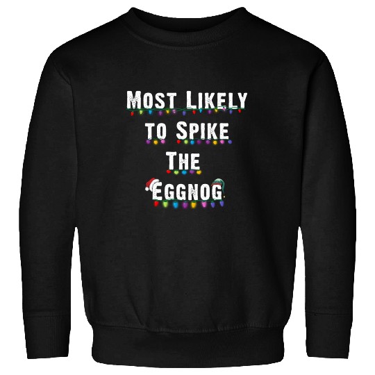 Most Likely To Spike The Eggnog Family Christmas Sweatshirts