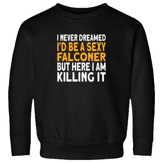 Falconer I never dreamed I'd be Falconry Sweatshirts