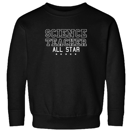 Science Scientist All Star Science Teacher Sweatshirts