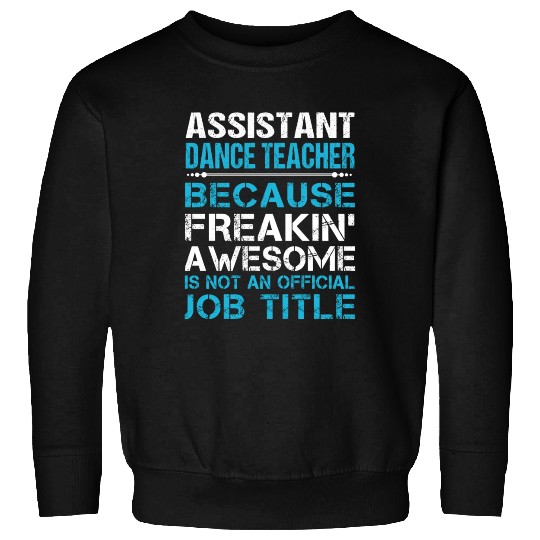Assistant Dance Teacher Sweatshirts - Freaking Awesome