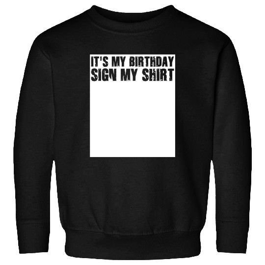 Its my Birthday Sign My Sweatshirts