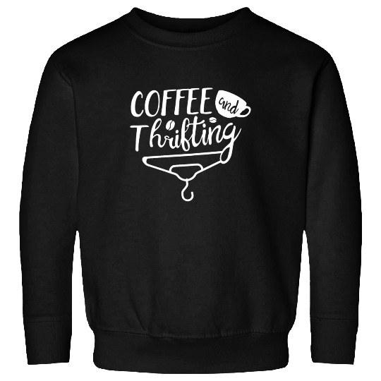 Coffee And Thrifting Thrifter Thrift Shop Caffeine Sweatshirts