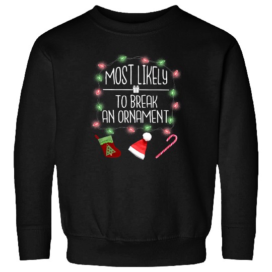 Most Likely To Break An Ornament Funny Christmas Sweatshirts
