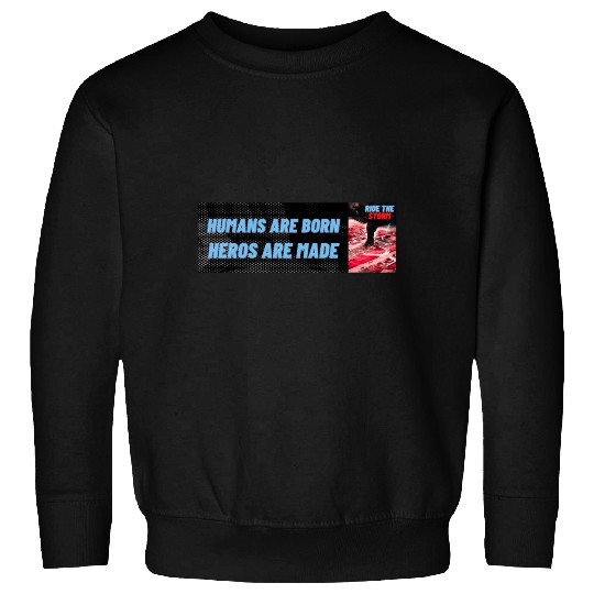 HUMANS ARE BORN, HEROS ARE MADE, RIDE THE STORM Sweatshirts
