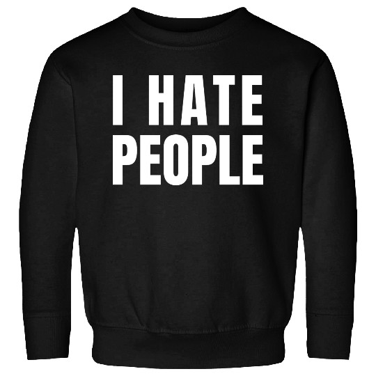 I Hate People Sweatshirts