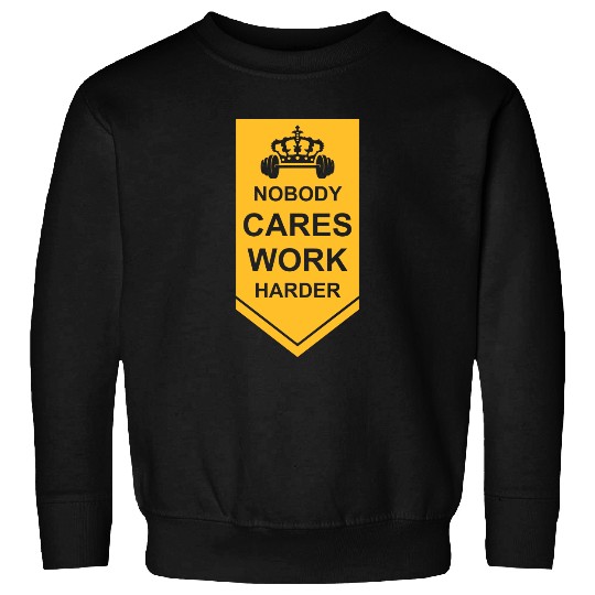 nobody cares work harder Sweatshirts