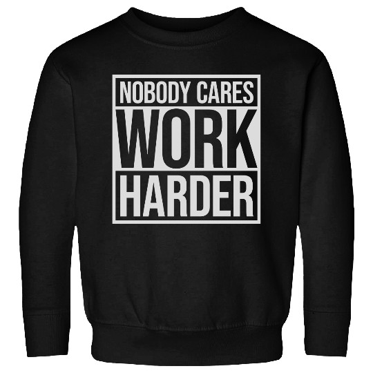nobody cares work harder Sweatshirts