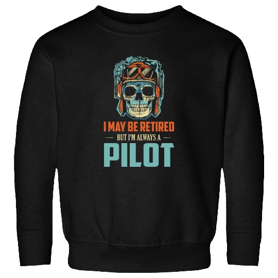 I May Be Retired But I'm Always A Pilot Airline Av Sweatshirts