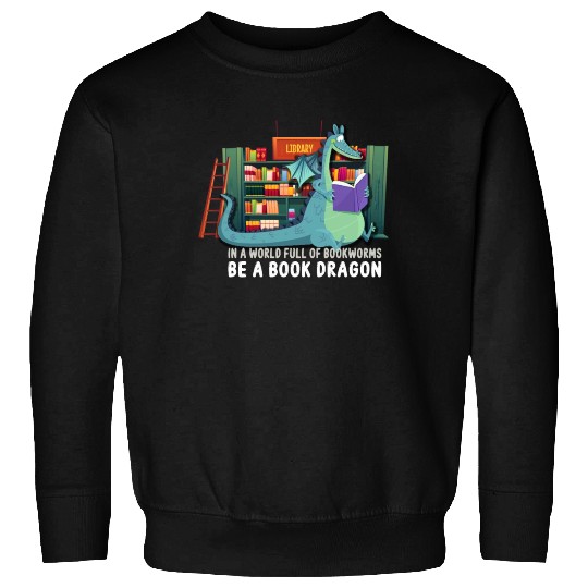 In A World Full Of Bookworms Be A Book Dragon Sweatshirts